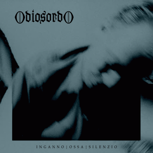 Odiosordo : Inganno | Ossa | Silenzio Odiosordo : Inganno | Ossa | Silenzio